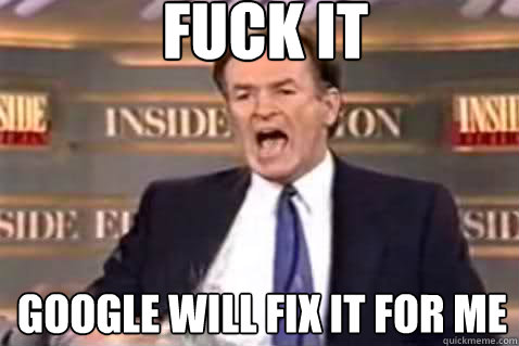fuck it Google will fix it for me  Fuck It Bill OReilly