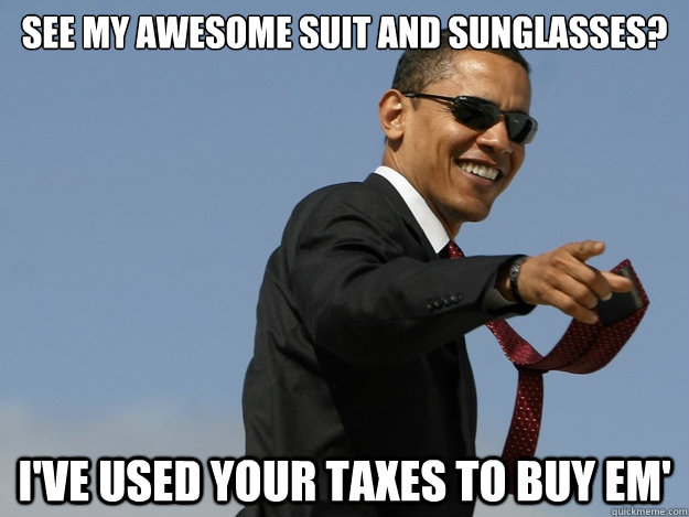 see my awesome suit and sunglasses? i've used your taxes to buy em' - see my awesome suit and sunglasses? i've used your taxes to buy em'  Obama Approves