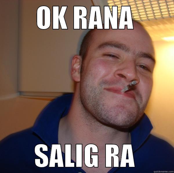 OK RANA SALIG RA Good Guy Greg 