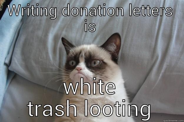 WRITING DONATION LETTERS IS WHITE TRASH LOOTING Grumpy Cat