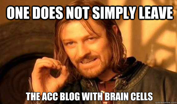 One does not simply leave  the ACC blog with brain cells  Lord of The Rings meme