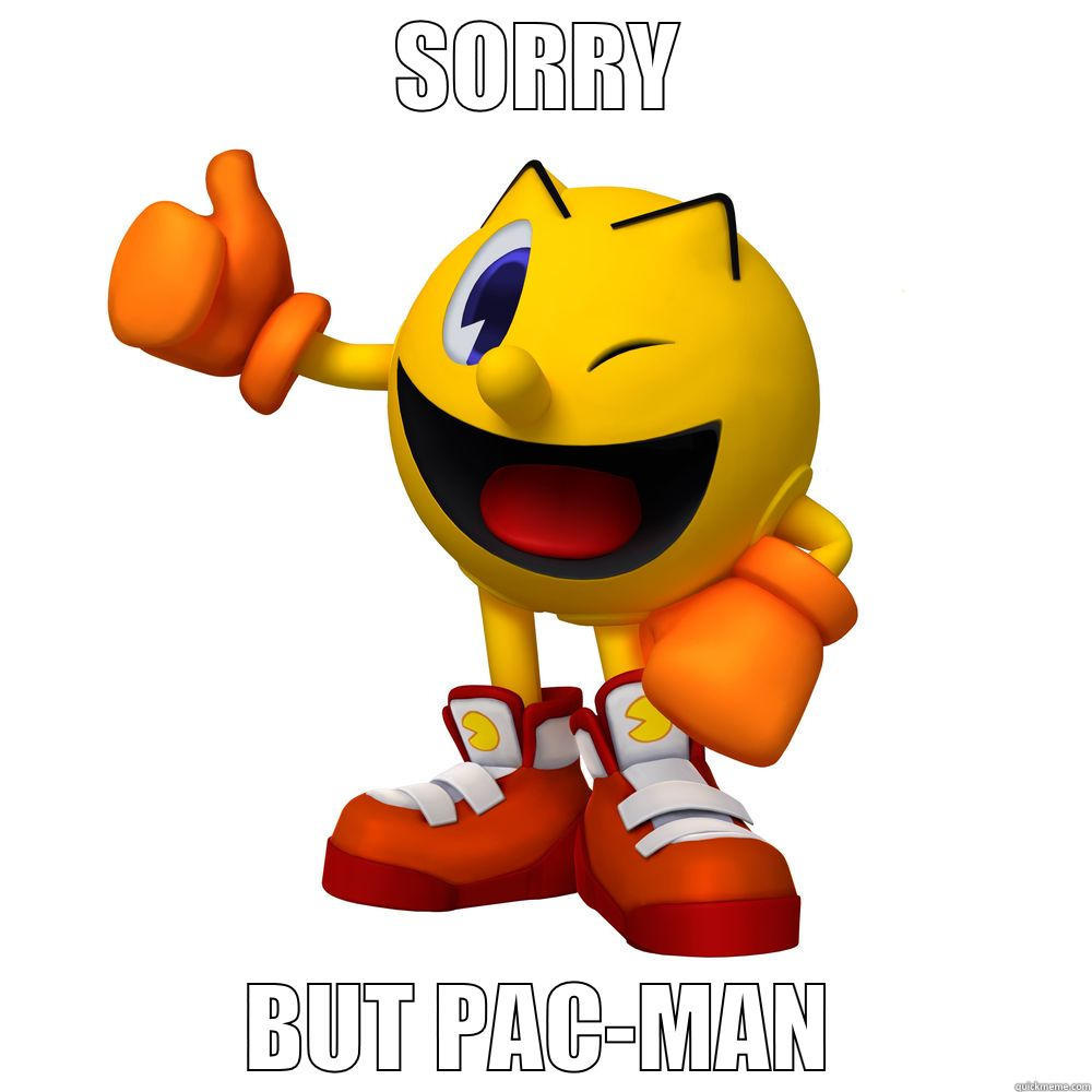 SORRY BUT PAC-MAN First World Problems