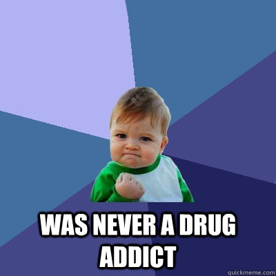  Was never a drug addict -  Was never a drug addict  Success Kid