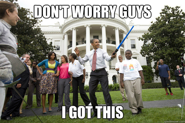 Don't worry guys I got this - Don't worry guys I got this  Obama Saber