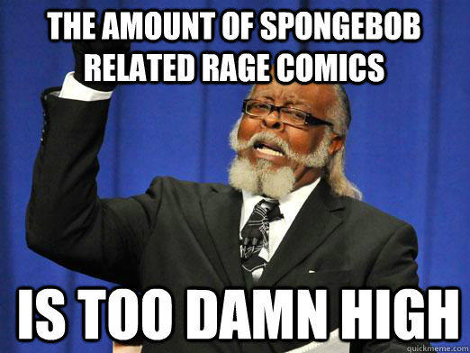 The amount of spongebob related rage comics is too damn high  