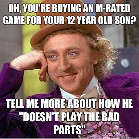 Oh, you're buying an M-rated game for your 12 year old son? Tell me more about how he 