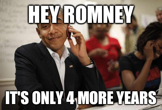 Hey Romney  It's only 4 more years   