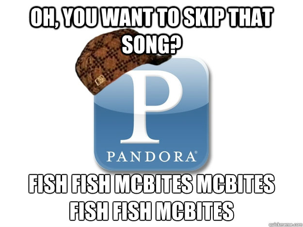 Oh, you want to skip that song? fish fish mcbites mcbites 
fish fish mcbites  - Oh, you want to skip that song? fish fish mcbites mcbites 
fish fish mcbites   Misc