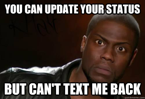 you can update your status but can't text me back  Kevin Hart
