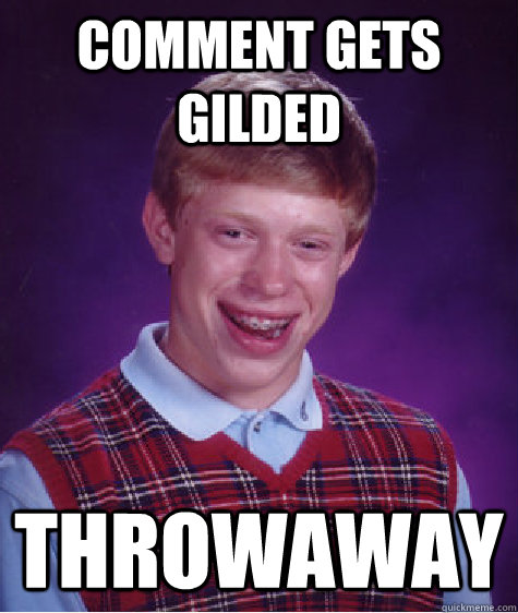 Comment gets gilded Throwaway  Bad Luck Brian