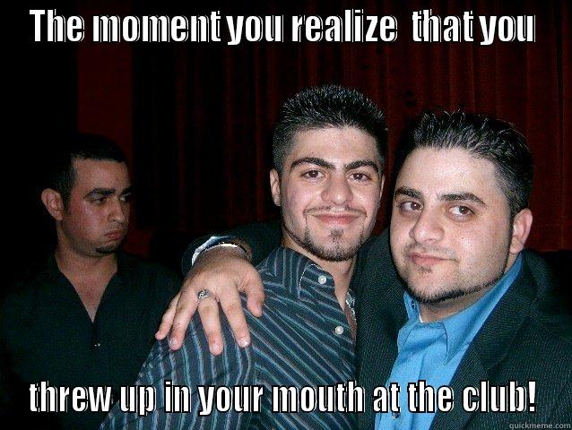 THE MOMENT YOU REALIZE  THAT YOU THREW UP IN YOUR MOUTH AT THE CLUB! Misc