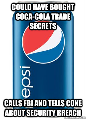 Could have bought Coca-cola trade secrets Calls FBI and tells coke about security breach - Could have bought Coca-cola trade secrets Calls FBI and tells coke about security breach  Good Guy Pepsi