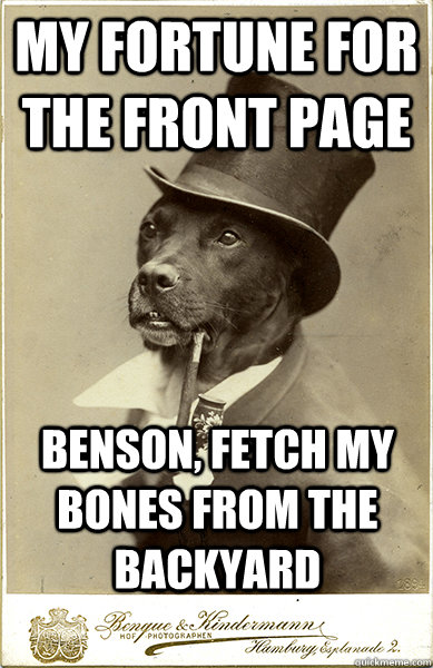 My fortune for the front page Benson, fetch my bones from the backyard - My fortune for the front page Benson, fetch my bones from the backyard  Old Money Dog