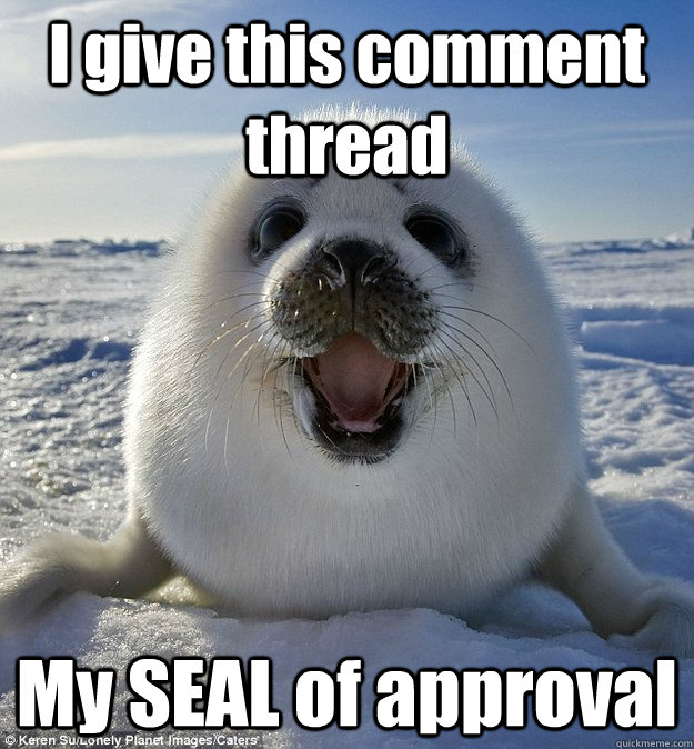 I give this comment thread My SEAL of approval  Easily Pleased Seal
