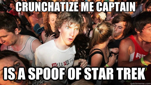 crunchatize me captain Is a spoof of star trek  Sudden Clarity Clarence