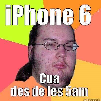 IPHONE 6 CUA DES DE LES 5AM Butthurt Dweller