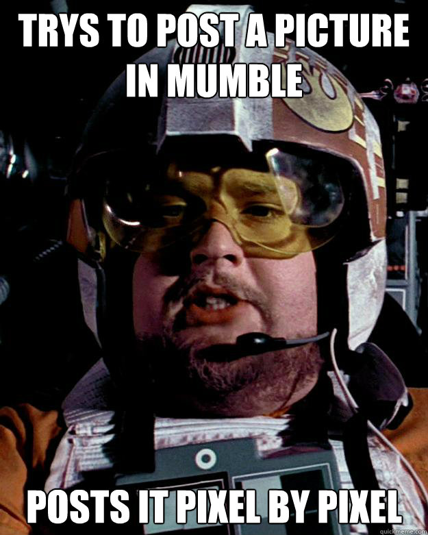 Trys to post a picture in Mumble posts it pixel by pixel - Trys to post a picture in Mumble posts it pixel by pixel  Porkins
