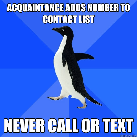 Acquaintance adds number to contact list never call or text  Socially Awkward Penguin