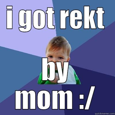 I GOT REKT BY MOM :/ Success Kid