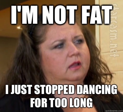 I'm not fat I just stopped dancing for too long  dance moms