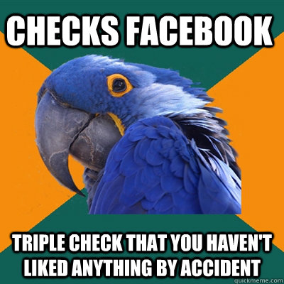 Checks Facebook Triple check that you haven't liked anything by accident  Paranoid Parrot
