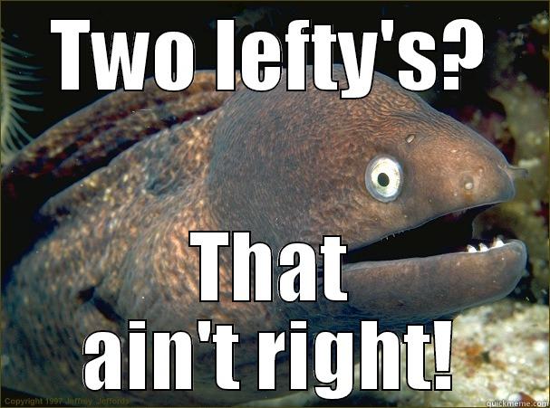 Bad Joke Eel. - TWO LEFTY'S? THAT AIN'T RIGHT! Bad Joke Eel