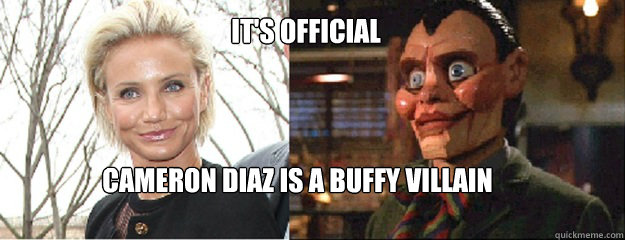 It's official Cameron diaz is a buffy villain - It's official Cameron diaz is a buffy villain  Buffy Diaz