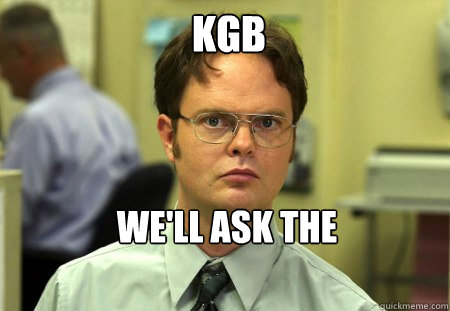 KGB WE'LL ASK THE 
QUESTIONS - KGB WE'LL ASK THE 
QUESTIONS  Schrute