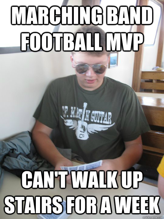 Marching Band Football MVP Can't Walk up stairs for a week  