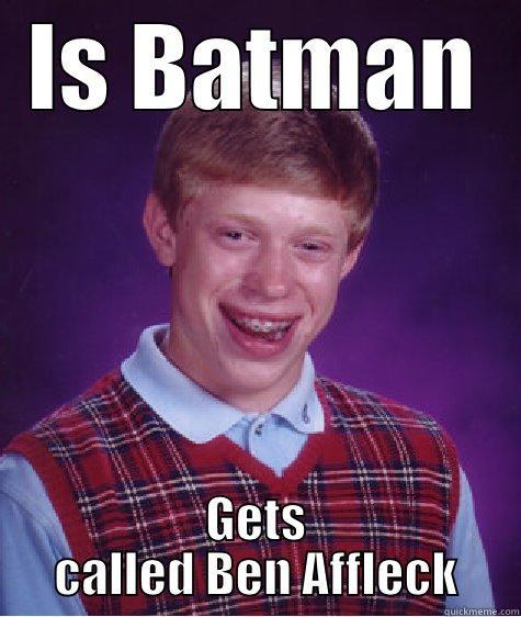 IS BATMAN GETS CALLED BEN AFFLECK Bad Luck Brian