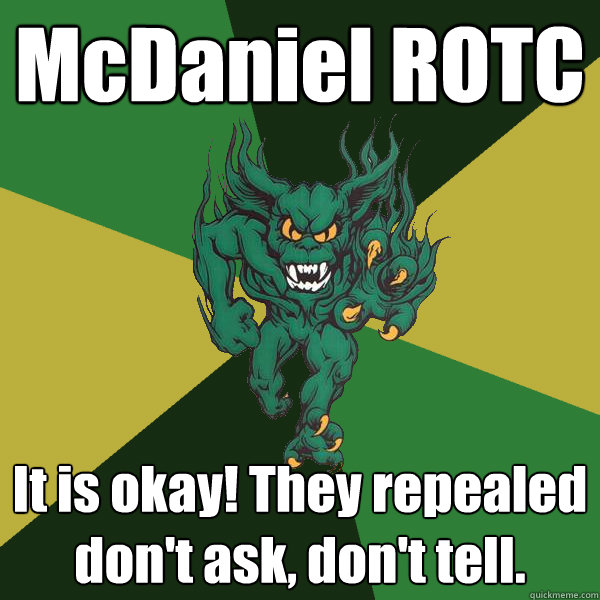 McDaniel ROTC It is okay! They repealed don't ask, don't tell.  Green Terror