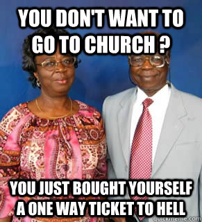 You don't want to go to church ? you just bought yourself a one way ticket to hell   African Parents