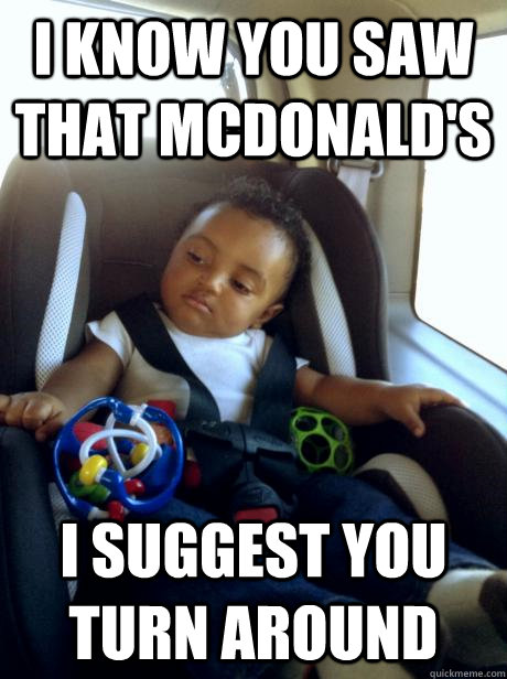 i know you saw that mcdonald's I suggest you turn around  