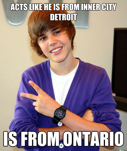 Acts like he is from inner city detroit is from ontario - Acts like he is from inner city detroit is from ontario  Musical Justin Bieber