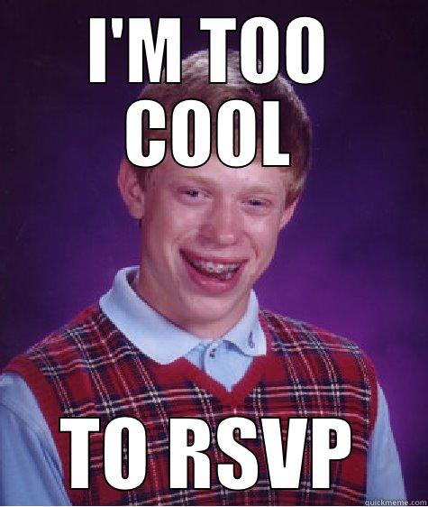 I'M TOO COOL TO RSVP Bad Luck Brian