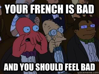 Your French is bad and you should feel bad - Your French is bad and you should feel bad  Bad Zoidberg