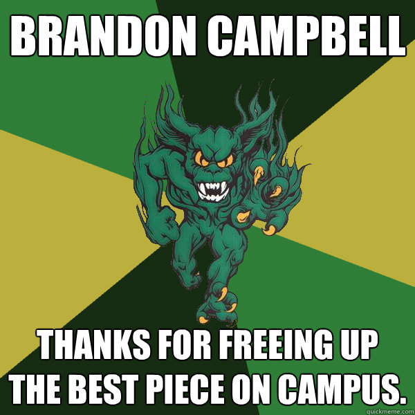 Brandon Campbell thanks for freeing up the best piece on campus.  Green Terror