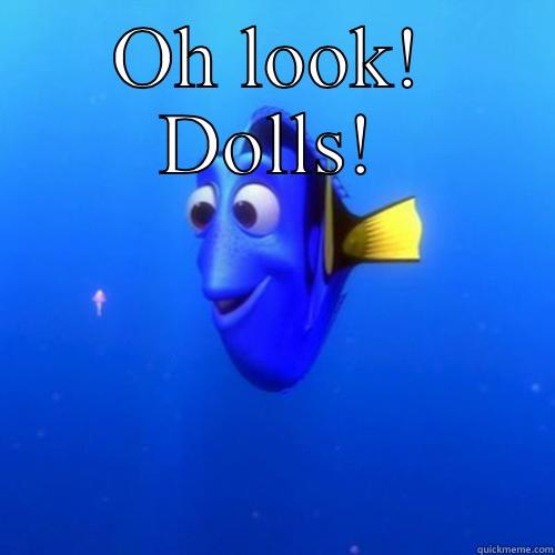 I NEED TO SAVE MY NEXT PAYCHECK OH LOOK! DOLLS! dory