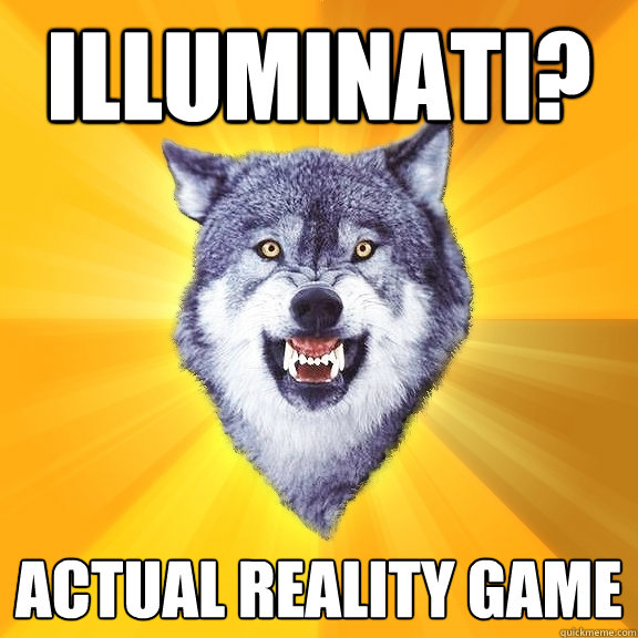 Illuminati? Actual reality game  Courage Wolf