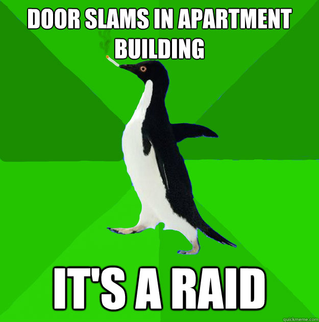 Door slams in apartment building it's a raid  Stoner Penguin