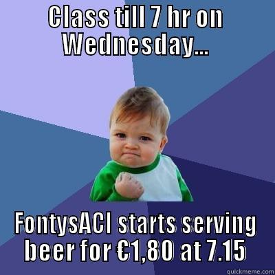 CLASS TILL 7 HR ON WEDNESDAY... FONTYSACI STARTS SERVING BEER FOR €1,80 AT 7.15 Success Kid