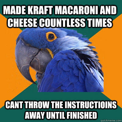 made kraft macaroni and cheese countless times cant throw the instructioins away until finished - made kraft macaroni and cheese countless times cant throw the instructioins away until finished  Paranoid Parrot