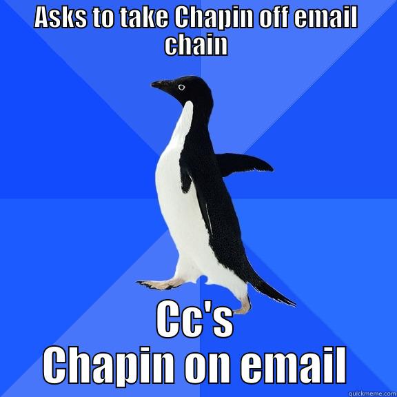 ASKS TO TAKE CHAPIN OFF EMAIL CHAIN CC'S CHAPIN ON EMAIL Socially Awkward Penguin