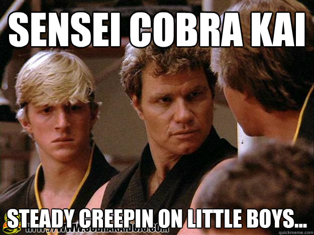 sensei Cobra Kai steady creepin on little boys...  