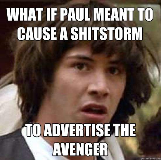 What if paul meant to cause a shitstorm to advertise the avenger - What if paul meant to cause a shitstorm to advertise the avenger  conspiracy keanu
