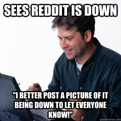 Sees reddit is down 