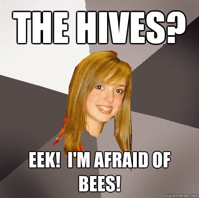 The Hives? Eek!  I'm afraid of bees!  Musically Oblivious 8th Grader