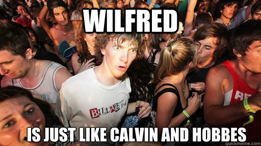wilfred is just like calvin and hobbes  Sudden Clarity Clarence
