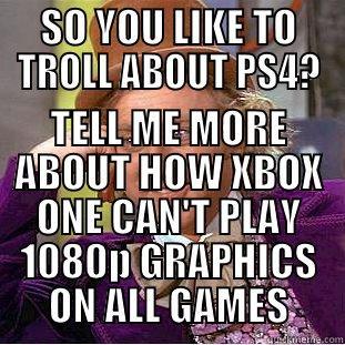 SO YOU LIKE TO TROLL ABOUT PS4? TELL ME MORE ABOUT HOW XBOX ONE CAN'T PLAY 1080P GRAPHICS ON ALL GAMES Condescending Wonka