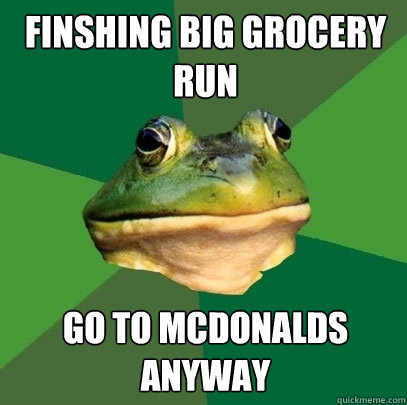 Finshing big grocery run Go to McDonalds anyway  Foul Bachelor Frog